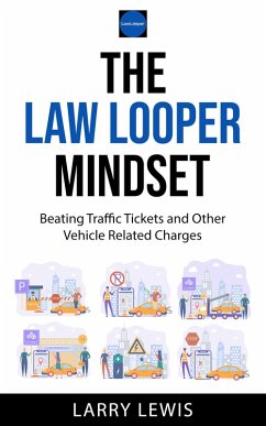 The Law Looper Mindset - Beating Traffic Tickets and Other Vehicle Related Charges (eBook, ePUB) - Lewis, Larry