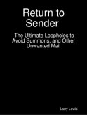 Return to Sender - The Ultimate Loopholes to Avoid Summons, and Other Unwanted Mail (eBook, ePUB)
