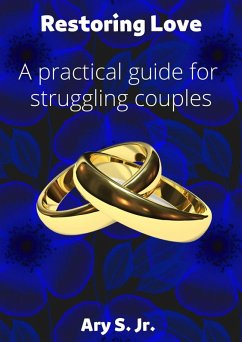 Restoring Love A practical guide for struggling couples (eBook, ePUB) - S., Ary
