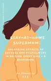 Stay-at-Home Supermom: Unlocking Secrets to Success and Fulfillment in Raising Happy Kids - A Guidebook (Stay-At-Home Moms) (eBook, ePUB)