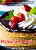Mousse Magic: Indulge in Sweet and Savory Delights with These Irresistible Recipes (eBook, ePUB)