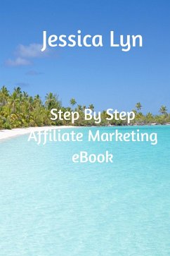 Step By Step Affiliate Marketing Ebook (eBook, ePUB) - Lyn, Jessica