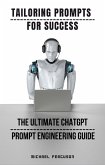 Tailoring Prompts For Success - The Ultimate ChatGPT Prompt Engineering Guide (eBook, ePUB)