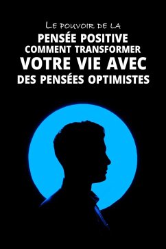 Le pouvoir de la pensée positive: Comment transformer votre vie avec des pensées optimistes (eBook, ePUB) - Bird, Gabriel J.