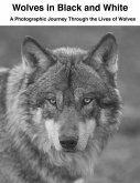 Wolves in Black and White: A Photographic Journey Through the Lives of Wolves (eBook, ePUB)