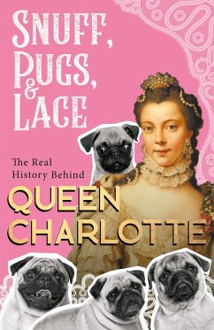Cover Snuff, Pugs, and Lace - The Real History Behind Queen Charlotte (eBook, ePUB)