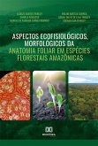 Aspectos ecofisiológicos, morfológicos da anatomia foliar em espécies florestais amazônicas (eBook, ePUB)