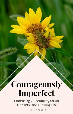 Courageously Imperfect: Embracing Vulnerability for an Authentic and Fulfilling Life (Thriving Mindset Series) (eBook, ePUB) - Stander, J.