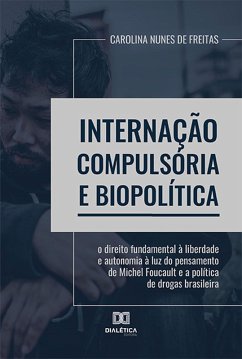 Internação Compulsória e biopolítica (eBook, ePUB) - Freitas, Carolina Nunes de
