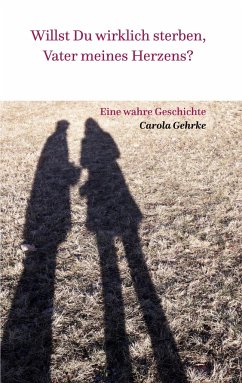 Willst Du wirklich sterben, Vater meines Herzens? - Gehrke, Carola