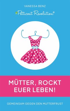Petticoat Revolution: Mütter, rockt Euer Leben! - Benz, Vanessa