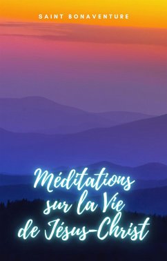 Méditations sur la Vie de Jésus-Christ (eBook, ePUB) - Bonaventure, Saint