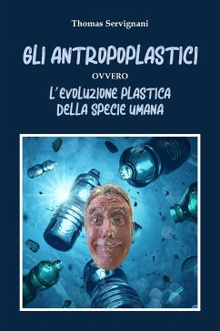 Gli Antropoplastici ovvero L’evoluzione plastica della specie umana (eBook, ePUB) - Servignani, Thomas