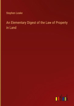 An Elementary Digest of the Law of Property in Land - Leake, Stephen