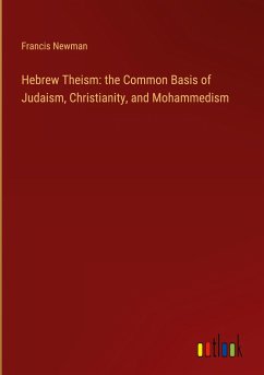 Hebrew Theism: the Common Basis of Judaism, Christianity, and Mohammedism