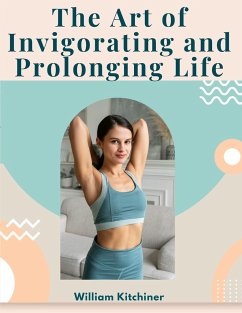 The Art of Invigorating and Prolonging Life - William Kitchiner