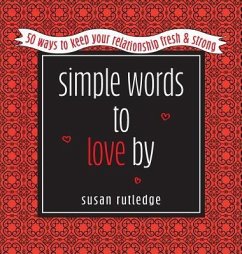 Simple Words To Love By: 50 Ways To Keep Your Relationship Fresh & Strong - Rutledge, Susan