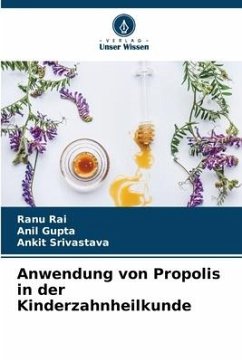 Anwendung von Propolis in der Kinderzahnheilkunde - Rai, Ranu;Gupta, Anil;Srivastava, Ankit