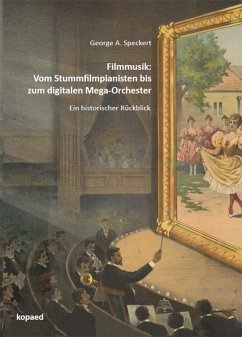 Filmmusik: Vom Stummfilmpianisten bis zum digitalen Mega-Orchester - Speckert, George A.