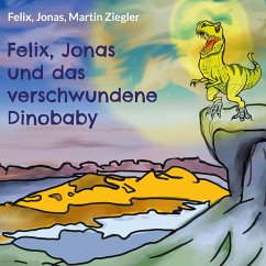 Felix, Jonas und das verschwundene Dinobaby - Ziegler, Felix, Jonas;Ziegler, Martin