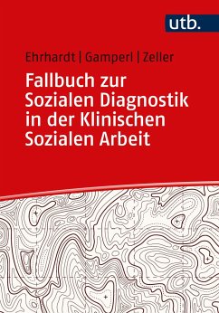 Fallbuch zur Sozialen Diagnostik in der Klinischen Sozialen Arbeit - Ehrhardt, Saskia;Gamperl, Anna;Zeller, Melanie