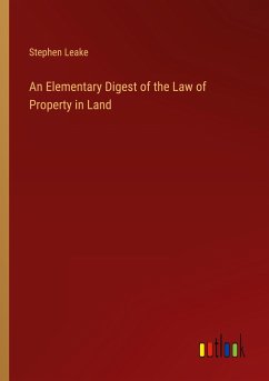 An Elementary Digest of the Law of Property in Land - Leake, Stephen