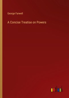 A Concise Treatise on Powers - Farwell, George