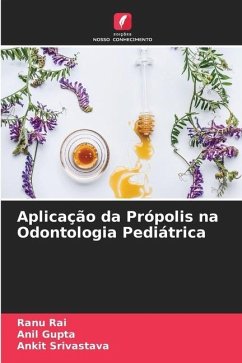 Aplicação da Própolis na Odontologia Pediátrica - Rai, Ranu;Gupta, Anil;Srivastava, Ankit