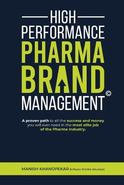 High Performance Pharma Brand Management - A Proven Path to All the Success and Money You Will Ever Need in the Most Elite Job of the Pharma Industry - Khandpekar, Manish