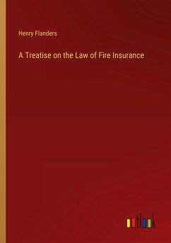 A Treatise on the Law of Fire Insurance - Flanders, Henry