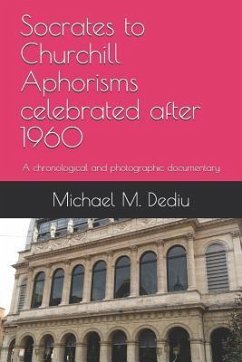 Socrates to Churchill Aphorisms celebrated after 1960: A chronological and photographic documentary - Dediu, Michael M.