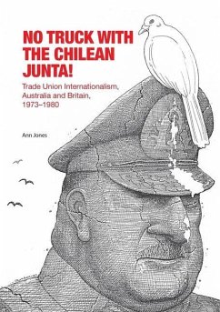 No Truck with the Chilean Junta!: Trade Union Internationalism, Australia and Britain, 1973-1980 - Jones, Ann