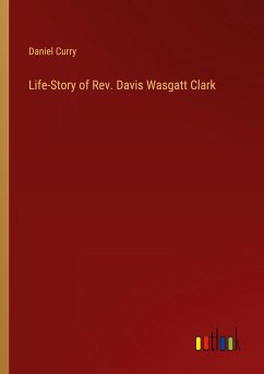 Life-Story of Rev. Davis Wasgatt Clark - Curry, Daniel