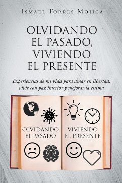 Olvidando el pasado, viviendo el presente - Mojica, Ismael Torres