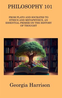 Philosophy 101: From Plato and Socrates to Ethics and Metaphysics, an Essential Primer on the History of Thought - Harrison, Georgia
