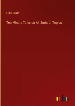 Ten-Minute Talks on All Sorts of Topics - Burritt, Elihu