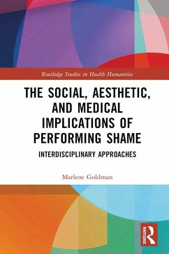 The Social, Aesthetic, and Medical Implications of Performing Shame (eBook, PDF) - Goldman, Marlene
