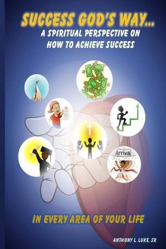 Success God's Way: A Spiritual Perspective on How to Achieve Success in Every Area of Your Life - Luke, Anthony L.
