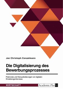 Die Digitalisierung des Bewerbungsprozesses. Potenziale und Herausforderungen von digitalen Einstellungsinterviews - Conzelmann, Jan Christoph