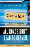 All Roads Don't Lead To Heaven: Discovering God in the New Age