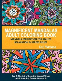 Magnificent Mandalas Adult Coloring Book - Mandala Meditation for Adults Relaxation and Stress Relief: Zen and the Art of Coloring Yourself Calm Adult - Mariaca-Sullivan, Katherine