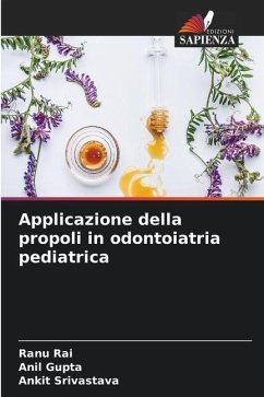 Applicazione della propoli in odontoiatria pediatrica - Rai, Ranu;Gupta, Anil;Srivastava, Ankit