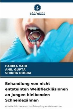 Behandlung von nicht entsteinten Weißfleckläsionen an jungen bleibenden Schneidezähnen - VAID, PARIKA;Gupta, Anil;Dogra, Shikha