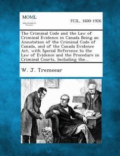 The Criminal Code and the Law of Criminal Evidence in Canada Being an Annotation of the Criminal Code of Canada, and of the Canada Evidence Act, with - Tremeear, W. J.