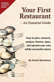 Your First Restaurant - An Essential Guide: How to plan, research, analyze, finance, open, and operate your own wildly-succesful eatery.