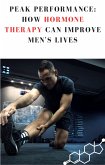 Peak Performance: How Hormone Therapy Can Improve Men's Lives (eBook, ePUB)