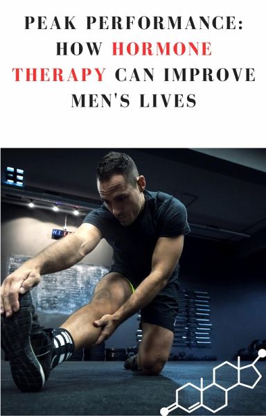 Peak Performance: How Hormone Therapy Can Improve Men's Lives (eBook, ePUB)