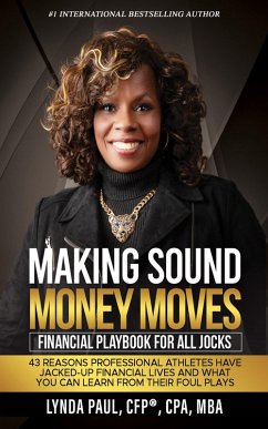 Making Sound Money Moves: Financial Playbook for All Jocks - 43 Reasons Professional Athletes Have Jacked-Up Financial Lives and What You Can Learn From Their Foul Plays (eBook, ePUB) - Paul, Lynda