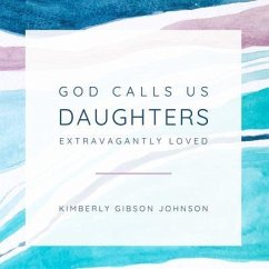 God Calls Us Daughters Extravagantly Loved (eBook, ePUB) - Johnson, Kimberly