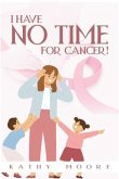 I Have No Time For Cancer! (eBook, ePUB)